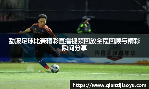 勐波足球比赛精彩直播视频回放全程回顾与精彩瞬间分享