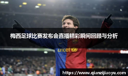 梅西足球比赛发布会直播精彩瞬间回顾与分析