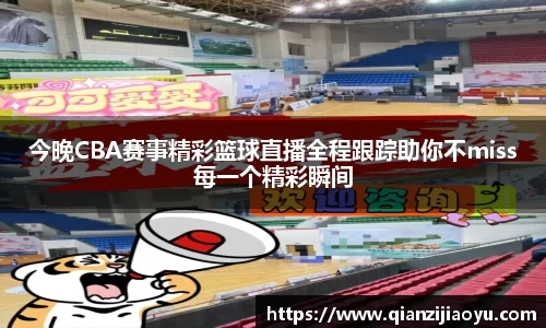 今晚CBA赛事精彩篮球直播全程跟踪助你不miss每一个精彩瞬间