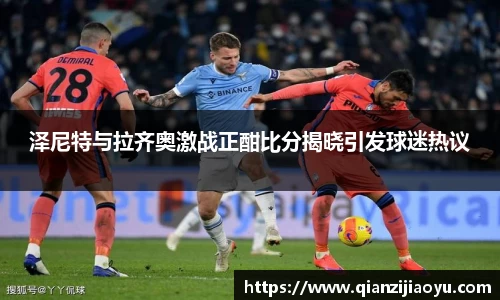 泽尼特与拉齐奥激战正酣比分揭晓引发球迷热议